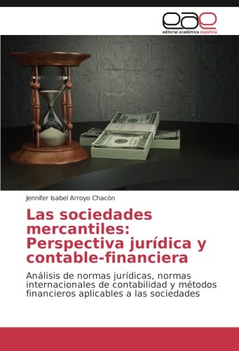 Las sociedades mercantiles: Perspectiva jurídica y contable-financiera: Análisis de normas jurídicas, normas internacionales de contabilidad y métodos financieros aplicables a las sociedades