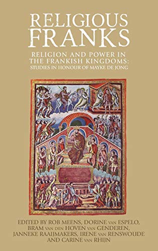 Religious Franks: Religion and power in the Frankish Kingdoms: Studies in honour of Mayke de Jong