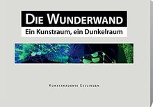 Die Wunderwand: Ein Kunstraum, ein Dunkelraum