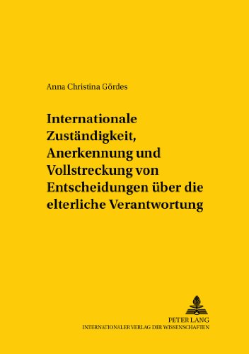 Internationale Zuständigkeit, Anerkennung und Vollstreckung von Entscheidungen über die elterliche Verantwortung: Die VO(EG) Nr. 1347/2000, ihre ... / Comparative and International Law Studies)