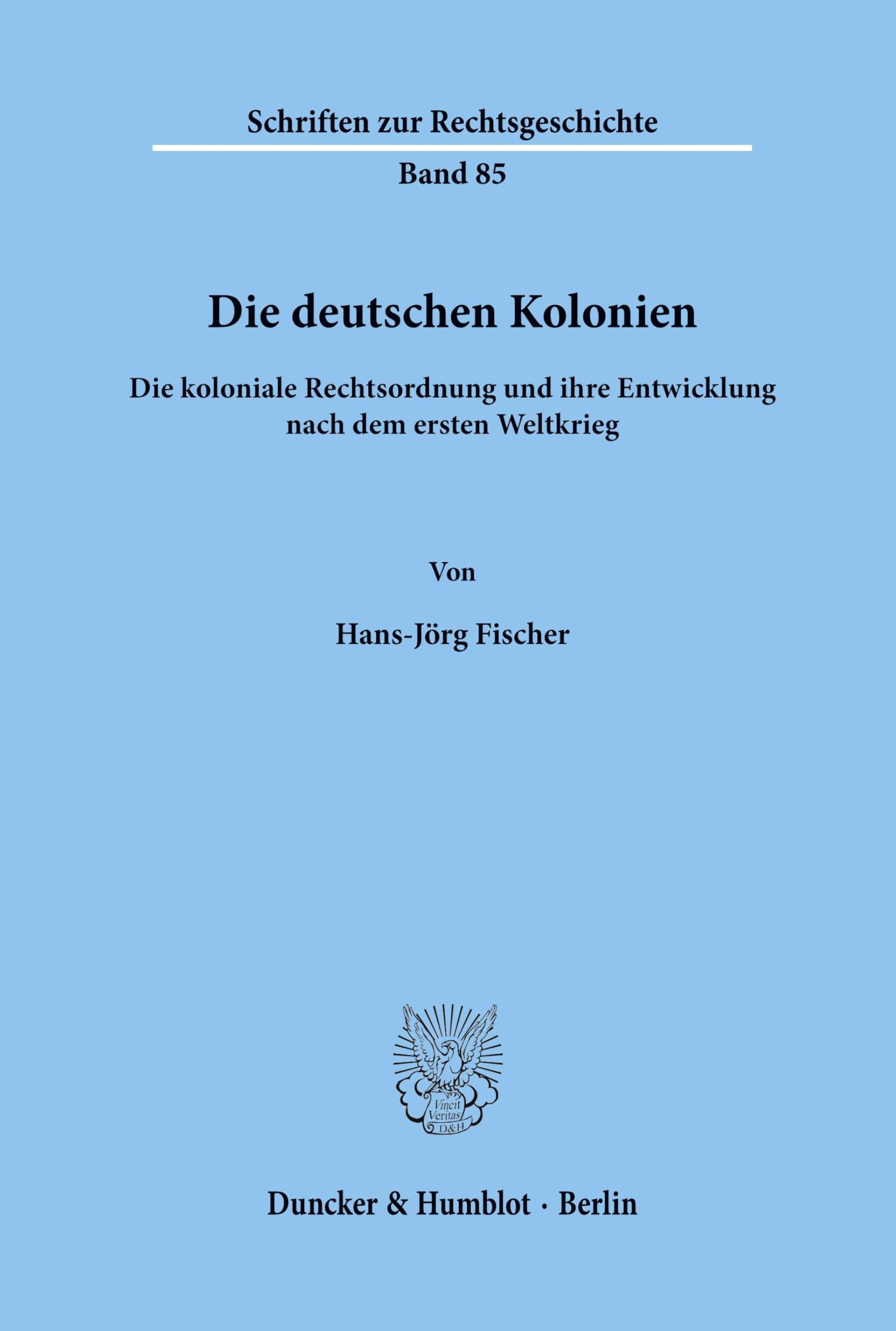 Die deutschen Kolonien. Die koloniale Rechtsordnung und ihre Entwicklung nach dem ersten Weltkrieg. (Schriften zur Rechtsgeschichte; RG 85)