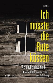 Ich musste die Rute küssen: Als uneheliches Kind misshandelt. Mein Blick zurück ohne Verbitterung von Rosa, S. | Buch | Zustand sehr gut