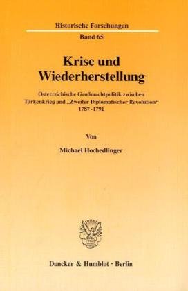 Krise und Wiederherstellung. Österreichische Großmachtpolitik zwischen Türkenkrieg und Zweiter Diplomatischer Revolution 1787-1791. (Historische Forschungen; HF 65)