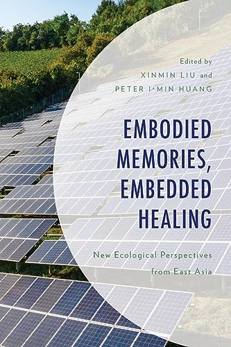 Embodied Memories, Embedded Healing: New Ecological Perspectives from East Asia (Environment and Society)