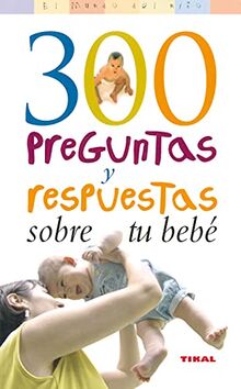 300 preguntas y respuestas sobre tu bebé (El Mundo Del Niño)