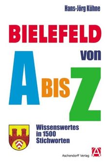 Bielefeld von A bis Z: Wissenswertes in 1500 Stichworten