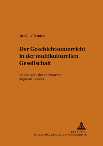 Der Geschichtsunterricht in der multikulturellen Gesellschaft: Das Beispiel der griechischen Migrantenkinder (Heidelberger Studien zur Erziehungswissenschaft)