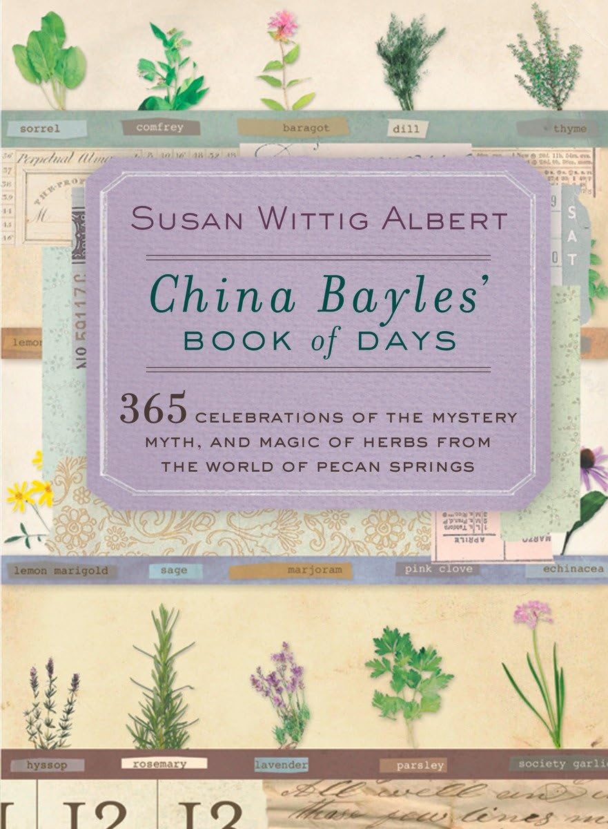 China Bayles' Book of Days: 365 Celebrations of the Mystery, Myth, and Magic of Herbs from the World of Pecan Springs (China Bayles Mystery)