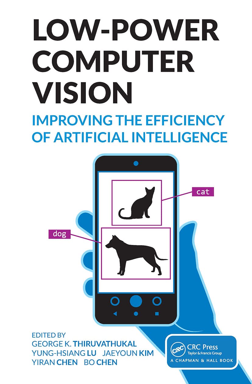 Low-Power Computer Vision: Improve the Efficiency of Artificial Intelligence (Chapman & Hall/CRC Computer Vision)