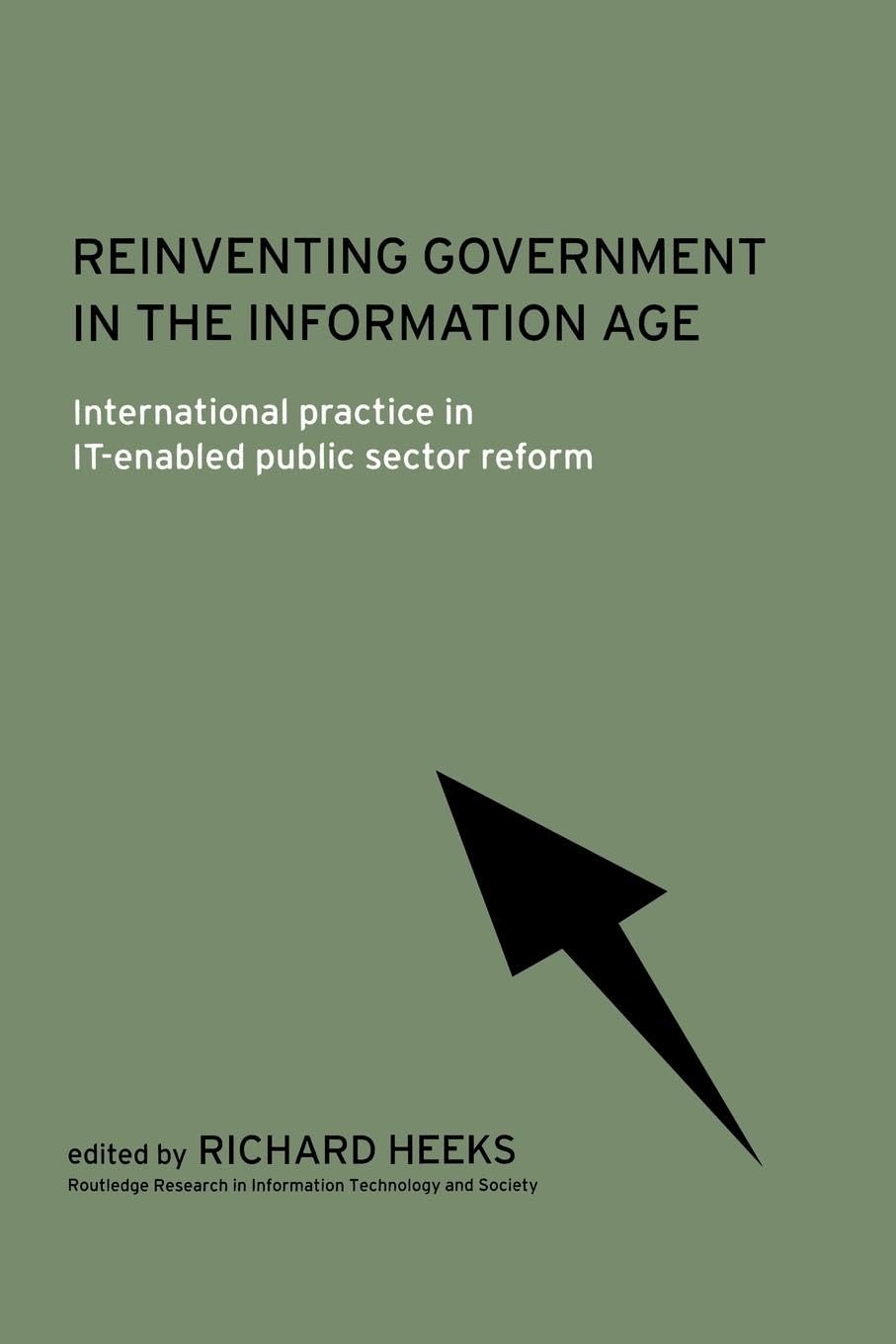 Reinventing Government in the Information Age: International Practice in IT-Enabled Public Sector Reform (Routledge Research in Information Technology and Society)