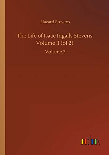 The Life of Isaac Ingalls Stevens, Volume II (of 2): Volume 2