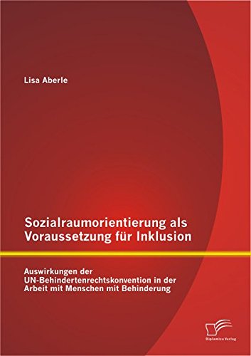 Sozialraumorientierung als Voraussetzung für Inklusion: Auswirkungen der Un-Behindertenrechtskonvention in der Arbeit mit Menschen mit Behinderung