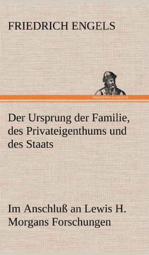 Der Ursprung der Familie, des Privateigenthums und des Staats: Im Anschluß an Lewis H. Morgans Forschungen