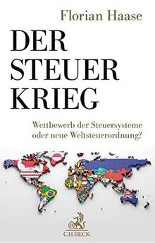 Der Steuerkrieg: Wettbewerb der Steuersysteme oder neue Weltsteuerordnung?