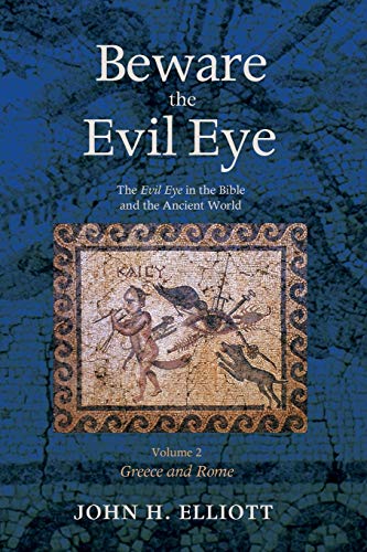 Beware the Evil Eye Volume 2: The Evil Eye in the Bible and the Ancient World-Greece and Rome