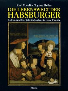 Die Lebenswelt der Habsburger. Kultur- und Mentalitätsgeschichte einer Familie