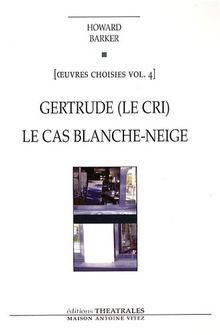 Oeuvres choisies. Vol. 4. Gertrude : le cri. Le cas Blanche-Neige : comment le savoir vient aux jeunes filles