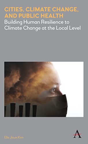 Cities, Climate Change and Public Health: Building Human Resilience to Climate Change at the Local Level (Anthem Environment and Sustainability Initiative)