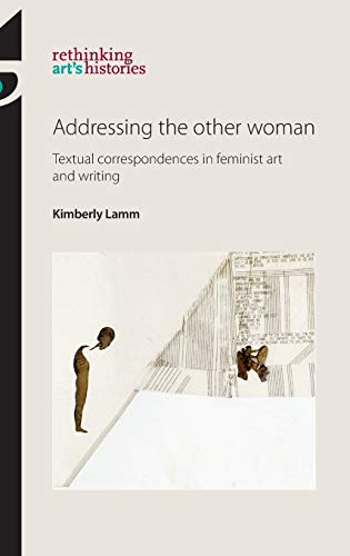 Addressing the other woman: Textual correspondences in feminist art and writing (rethinking art's histories)