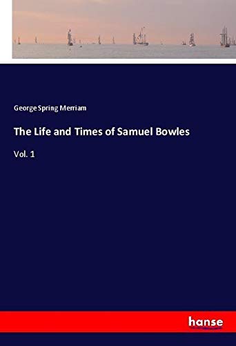 The Life and Times of Samuel Bowles: Vol. 1