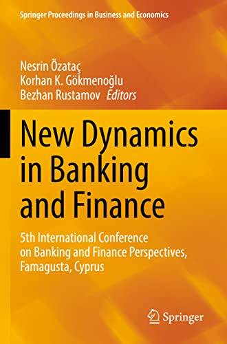 New Dynamics in Banking and Finance: 5th International Conference on Banking and Finance Perspectives, Famagusta, Cyprus (Springer Proceedings in Business and Economics)