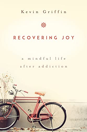 Kevin Griffin Recovering Joy, A Mindful Life After Addiction