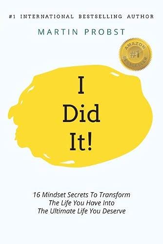 I Did It!: 16 Mindset Secrets To Transform The Life You Have Into The Ultimate life You Deserve