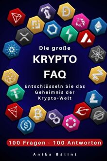 Die große Krypto-FAQ: Entschlüsseln Sie das Geheimnis der Krypto-Welt: Ein umfassender Leitfaden für Anfänger und Fortgeschrittene mit 100 Fragen und Antworten über das virtuelle Gold von Bálint, Anika  | Buch | Zustand wie neu