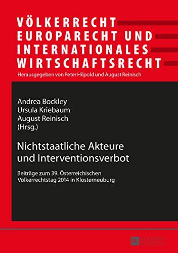 Nichtstaatliche Akteure und Interventionsverbot: Beiträge zum 39. Österreichischen Völkerrechtstag 2014 in Klosterneuburg (Völkerrecht, Europarecht und Internationales Wirtschaftsrecht)