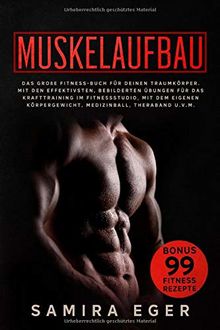 Muskelaufbau: Das große Fitness Buch für deinen Traumkörper. Mit den effektivsten, bebilderten Übungen für das Krafttraining! BONUS: 99 geniale Fitness Rezepte
