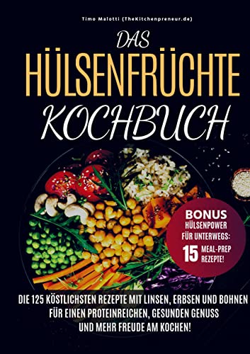 Das Hülsenfrüchte-Kochbuch: Die 125 köstlichsten Rezepte mit Linsen, Erbsen und Bohnen - Für einen proteinreichen, gesunden Genuss und mehr Freude am Kochen