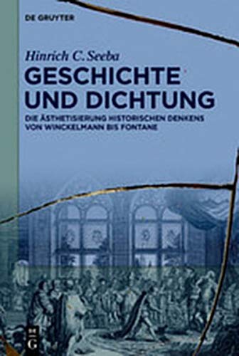Geschichte und Dichtung: Die Ästhetisierung historischen Denkens von Winckelmann bis Fontane