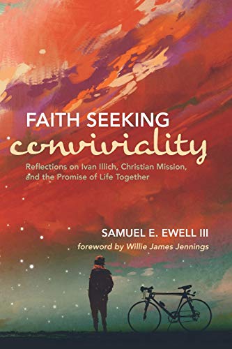 Faith Seeking Conviviality: Reflections on Ivan Illich, Christian Mission, and the Promise of Life Together