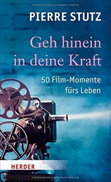 Geh hinein in deine Kraft: 50 Film-Momente fürs Leben