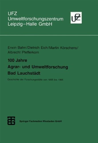 100 Jahre Agrar- und Umweltforschung Bad Lauchstädt: Geschichte Der Forschungsstätte Von 1895 Bis 1995 (Umweltforschungszentrum Leipzig-Halle Gmbh) (German Edition)