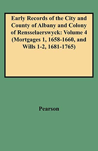 Early Records of the City and County of Albany and Colony of Rensselaerswyck: Volume 4 (Mortgages 1, 1658-1660, and Wills 1-2, 1681-1765)
