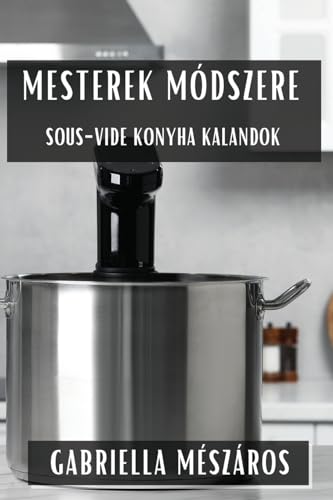 Mesterek Módszere: Sous-Vide Konyha Kalandok