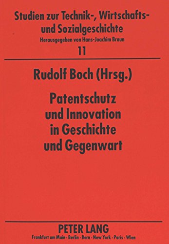 Patentschutz und Innovation in Geschichte und Gegenwart (Studien zur Technik-, Wirtschafts- und Sozialgeschichte)