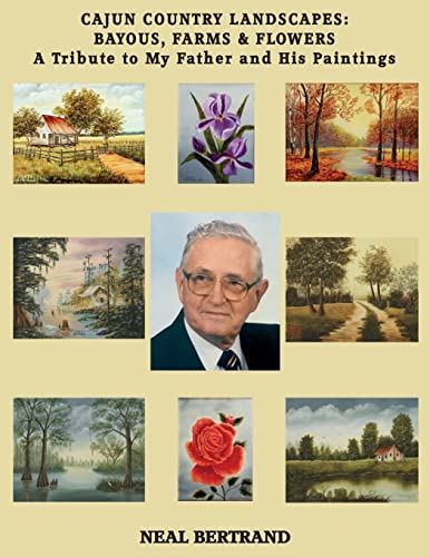 CAJUN COUNTRY LANDSCAPES BAYOUS, FARMS & FLOWERS: A Tribute to My Father and His Paintings