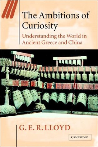 The Ambitions of Curiosity: Understanding the World in Ancient Greece and China (Ideas in Context, Band 64)