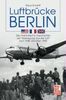 Luftbrücke Berlin: Die dramatische Geschichte der Versorgung aus der Luft Juni 1948-Oktober 1949