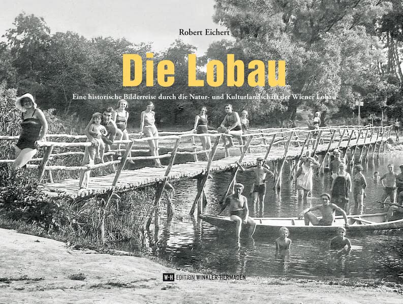 Die Lobau: Eine historische Bilderreise durch die Natur- und Kulturlandschaft der Wiener Lobau