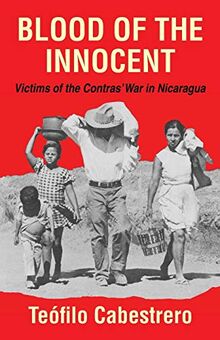 Blood of the Innocent: Victims of the Contras' War in Nicaragua