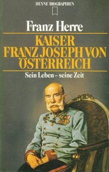 Kaiser Franz Joseph von Österreich. Sein Leben - seine Zeit