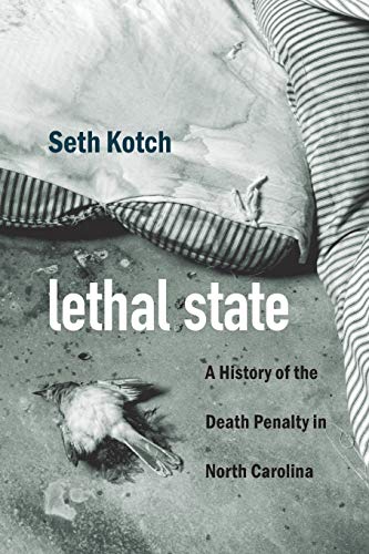 Lethal State: A History of the Death Penalty in North Carolina (Justice, Power, and Politics)