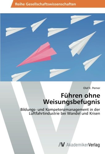 Führen ohne Weisungsbefugnis: Bildungs- und Kompetenzmanagement in der Luftfahrtindustrie bei Wandel und Krisen