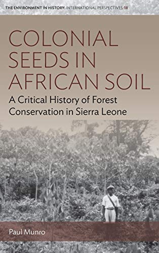 Colonial Seeds in African Soil: A Critical History of Forest Conservation in Sierra Leone (Environment in History: International Perspectives, Band 18)