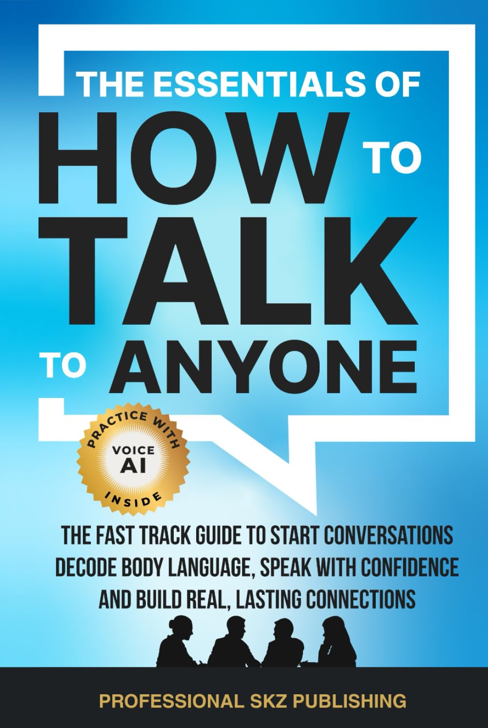 The Essentials of How to Talk to Anyone: The Fast Track Guide to Start Conversations, Decode Body Language, Speak with Confidence, and Build Real, Lasting Connections (The Essentials of Communication)