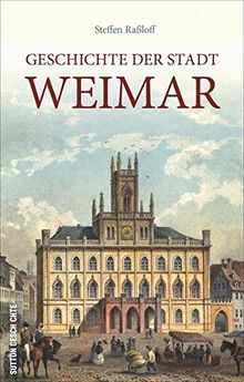 Die Geschichte der Stadt Weimar, kurzweilig und spannend erzählt, eine kompakte Stadtgeschichte (Sutton Krimi)