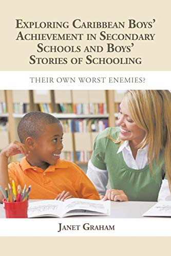 EXPLORING CARIBBEAN BOYS’ ACHIEVEMENT IN SECONDARY EDUCATION: AND BOYS STORIES OF SCHOOLING: THEIR OWN WORST ENEMIES?